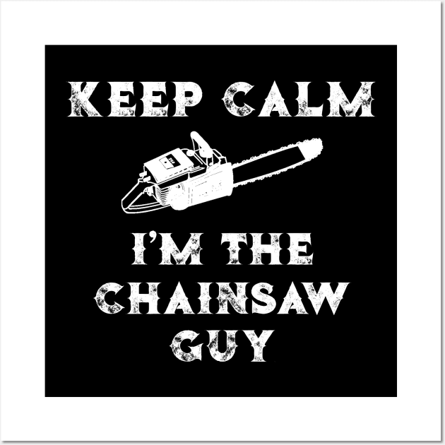 Chainsaw Keep Calm I'm the Chainsaw Guy Lumberjack Gift Wall Art by StacysCellar